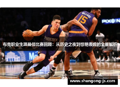 布克职业生涯最佳比赛回顾：从历史之夜到惊艳表现的全景解析